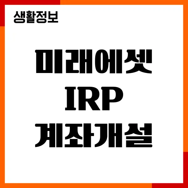 미래에셋증권 IRP 계좌개설, 퇴직연금 운용 가이드, 소득공제