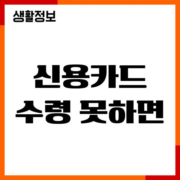 신용카드 수령 못하면 어떻게 할까 대리 수령 가능여부