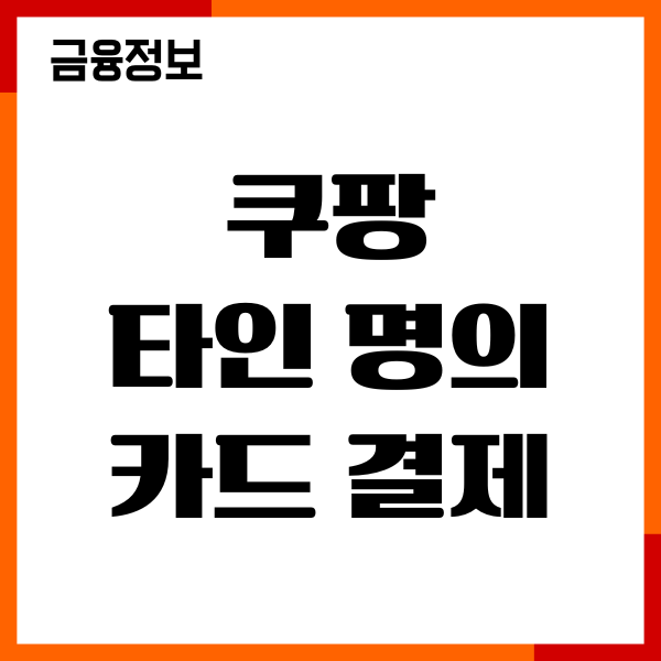 쿠팡 타인 명의 카드 결제 방법, 가족카드 결제 가능할까