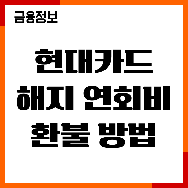 현대카드 해지 연회비 환불 방법, 해지이유, 해지후기